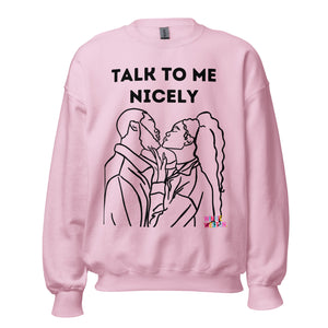 Talk To Me Nicely Sweatshirt